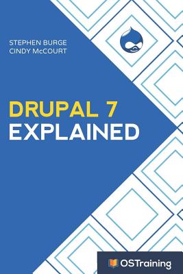 Drupal 7 Explained: Your Step-By-Step Guide - McCourt, Cindy, and Burge, Stephen