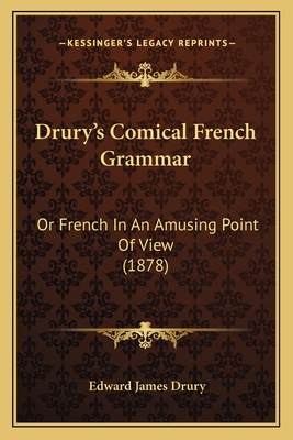 Drury's Comical French Grammar: Or French in an Amusing Point of View (1878) - Drury, Edward James