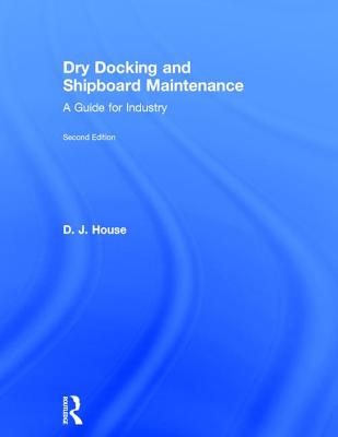 Dry Docking and Shipboard Maintenance: A Guide for Industry - House, David