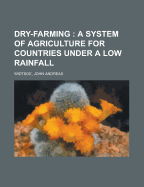 Dry-Farming: A System of Agriculture for Countries Under a Low Rainfall