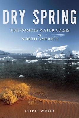 Dry Spring: The Coming Water Crisis of North America - Wood, Chris