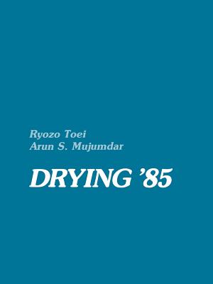 Drying '85 - Toei, Ryozo (Editor), and Mujumdar, Arun S (Editor)