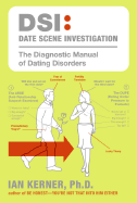 Dsi--Date Scene Investigation: The Diagnostic Manual of Dating Disorders