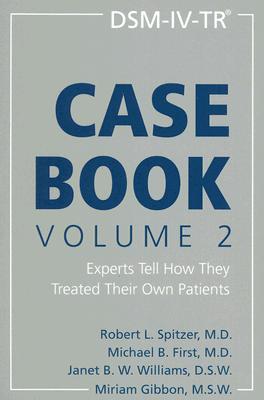 Dsm-IV-TR Casebook, Volume 2: Experts Tell How They Treated Their Own Patients - Spitzer, Robert L, Dr., M.D. (Editor), and First, Michael B, Dr., M.D. (Editor), and Williams, Janet B W, Dr., Dsw (Editor)