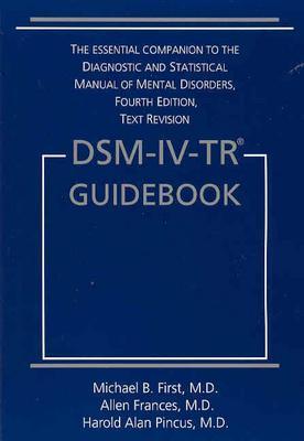 Dsm-IV-Tr(r) Guidebook - Frances, Allen, and First, Michael B, Dr., M.D., and Pincus, Harold Alan, Dr., M.D.