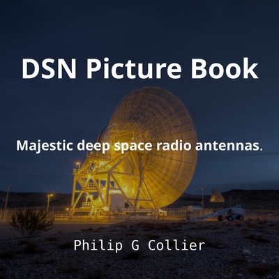 DSN Picture Book: Majestic deep space radio antennas. - Collier, Philip