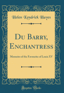 Du Barry, Enchantress: Memoirs of the Favourite of Louis XV (Classic Reprint)