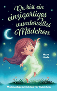 Du bist ein einzigartiges wundervolles M?dchen! - Mutmachgeschichten f?r M?dchen.: Inspirierendes Kinderbuch ab 6 Jahre ?ber Gef?hle, Selbstvertrauen und Mut im Grundschulalter.