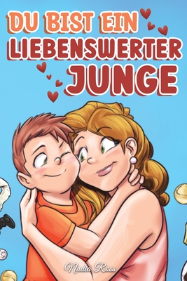 Du bist ein liebenswerter Junge: Eine Sammlung inspirierender Geschichten ber Familie, Freundschaft, Selbstvertrauen und Liebe - Ross, Nadia, and Stories, Special Art