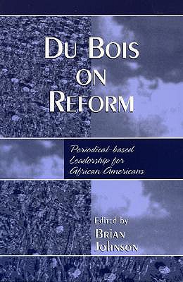 Du Bois on Reform: Periodical-Based Leadership for African Americans - Johnson, Brian (Editor)