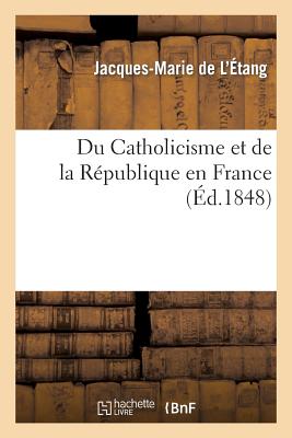 Du Catholicisme Et de la R?publique En France - de l'?tang, Jacques-Marie