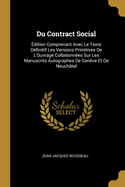 Du Contract Social: Edition Comprenant Avec Le Texte Definitif Les Versions Primitives de L'Ouvrage Collationnees Sur Les Manuscrits Autographes de Geneve Et de Neuchatel