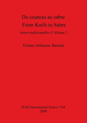 Du couteau au sabre / From Knife to Sabre: Armes traditionnelles d'Afrique 2 / Traditional Arms of Africa 2 - Arbousse Bastide, Tristan