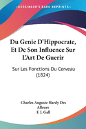 Du Genie D'Hippocrate, Et De Son Influence Sur L'Art De Guerir: Sur Les Fonctions Du Cerveau (1824)