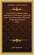 Du Lieu de La Bataille Entre Labienus Et Les Parisiens; L'Alesia de Cesar; Conclusion Pour Alaise Dans La Question D'Alesia (1852)