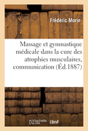 Du Massage Scientifique Et de la Gymnastique M?dicale: Dans La Cure Des Atrophies Musculaires, Communication