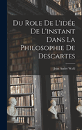 Du Role de L'Idee de L'Instant Dans La Philosophie de Descartes