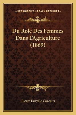 Du Role Des Femmes Dans L'Agriculture (1869) - Cazeaux, Pierre Euryale