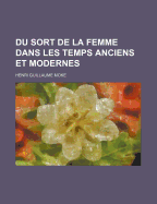 Du Sort de La Femme Dans Les Temps Anciens Et Modernes