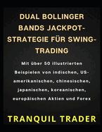 Dual Bollinger Bands Jackpot-Strategie F?r Swing-Trading: Mit ?ber 50 illustrierten Beispielen von indischen, US-amerikanischen, chinesischen, japanischen, koreanischen, europ?ischen Aktien und Forex