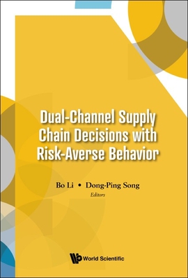 Dual-Channel Supply Chain Decisions with Risk-Averse Behavior - Li, Bo (Editor), and Song, Dong-Ping (Editor)