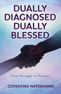 Dually Diagnosed Dually Blessed: From Struggle to Purpose