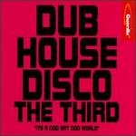 Dub House Disco: The Third