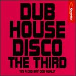 Dub House Disco: The Third