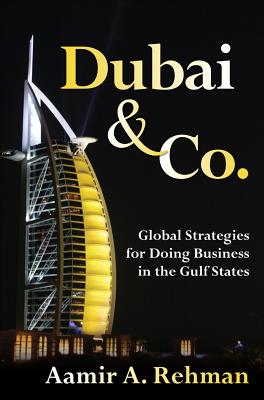 Dubai & Co.: Global Strategies for Doing Business in the Gulf States - Rehman, Aamir A