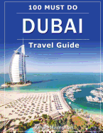 Dubai Travel Guide: 100 Must-Do!