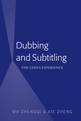 Dubbing and Subtitling: The China Experience - Ma, Zhengqi, and Xie, Zheng
