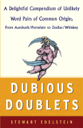 Dubious Doublets: A Delightful Compendium of Unlikely Word Pairs of Common Origin, from Aardvark/Porcelain/To Zodiac/Whiskey - Edelstein, Stewart