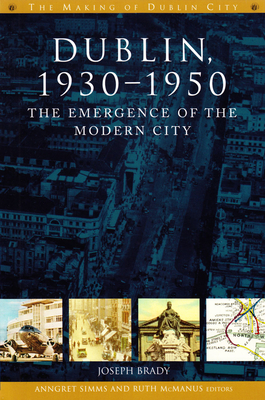 Dublin, 1930-1950: The Emergence of the Modern City - Brady, Joseph