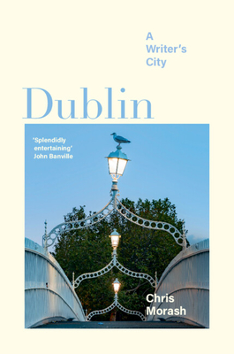 Dublin: A Writer's City - Morash, Christopher