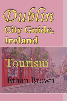 Dublin City Guide, Ireland: Tourism - Brown, Ethan