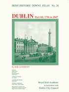 Dublin, Part III, 1756 to 1847: Dublin Part III, 1756 to 1847volume 26