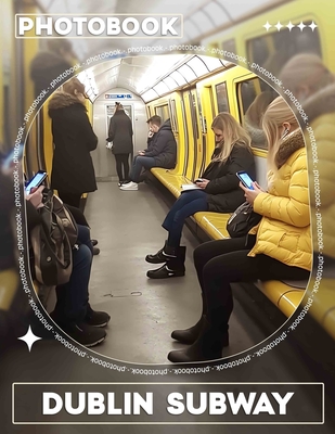 Dublin Subway Photo Book: Explore 40 Stunning Images Capturing The Heart Of Dublin's Underground Transit System - Bowman, Beau