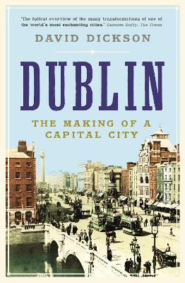Dublin: The Making of a Capital City - Dickson, David, Dr.