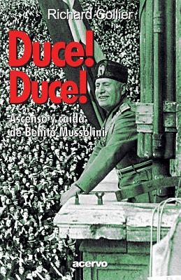 Duce! Duce!: Ascenso y Caida de Benito Mussolini - Collier, Richard