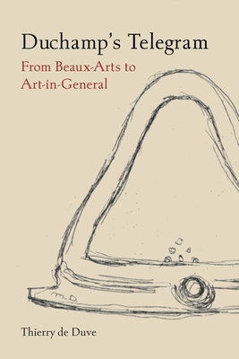 Duchamp's Telegram: From Beaux-Arts to Art-in-General - de Duve, Thierry