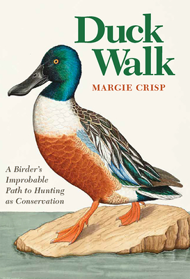 Duck Walk: A Birder's Improbable Path to Hunting as Conservation - Crisp, Margie