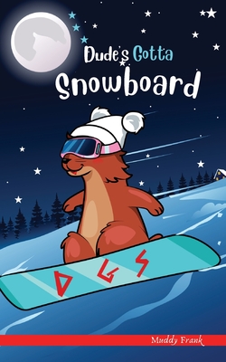 Dude's Gotta Snowboard: A French marmot, her funny mountain mates and their crazy sports adventures! Kids 8-12 yrs. - Frank, Muddy