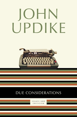 Due Considerations: Essays and Criticism - Updike, John