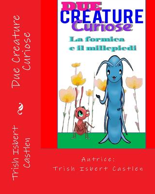 Due Creature Curiose: La formica e il millepiedi - Castlen, Kelly (Illustrator), and Flores, Evelyn (Translated by), and Castlen, Trish Isbert