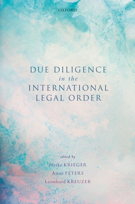 Due Diligence in the International Legal Order - Krieger, Heike (Editor), and Peters, Anne (Editor), and Kreuzer, Leonhard (Editor)