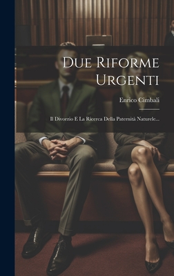 Due Riforme Urgenti: Il Divorzio E La Ricerca Della Paternit Naturele... - Cimbali, Enrico