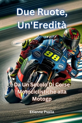 Due Ruote, Un'eredit?: Da Un Secolo Di Corse Motociclistiche alla MotoGP - Psaila, Etienne