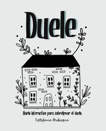 Duele: Diario interactivo para sobrellevar el duelo. (Adultos)