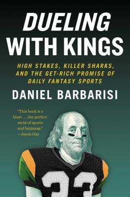 Dueling with Kings: High Stakes, Killer Sharks, and the Get-Rich Promise of Daily Fantasy Sports - Barbarisi, Daniel