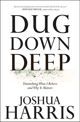 Dug Down Deep: Unearthing What I Believe and Why It Matters - Harris, Joshua